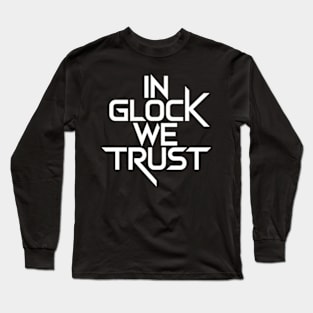 In Glock We Trust Long Sleeve T-Shirt